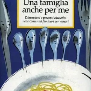 Sconto Una famiglia anche per me. Dimensioni e percorsi educativi nelle comunità familiari per minori