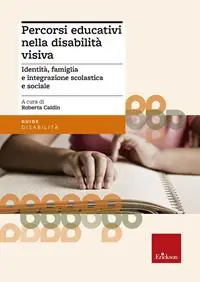 Percorsi educativi nella disabilità visiva. Identità, famiglia e integrazione scolastica e sociale Ordina Subito