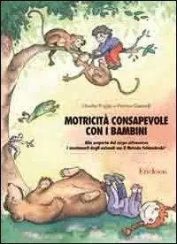 Motricità consapevole con i bambini. Alla scoperta del corpo attraverso i movimenti degli animali con il metodo Feldenkrais Quantità Limitata