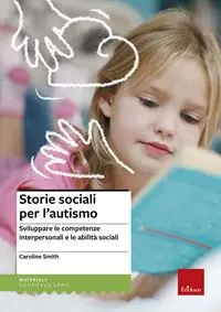 Offerta Speciale Storie sociali per l‘autismo. Sviluppare le competenze interpersonali e le abilità sociali