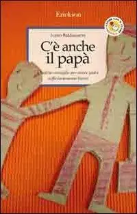 C‘è anche il papà. Qualche consiglio per essere padri sufficientemente buoni Di Tendenza