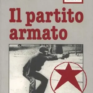 Il partito Armato. Gli «Anni di piombo» in Italia (1968-1986) Reso Gratuito