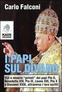 Ultime Pezzi I Papi sul divano. Vizi e miserie «privati» dei papi Pio II, Benedetto XIV, Pio IX, Leone XIII, Pio X e Giovanni XXIII, attraverso i loro scritti