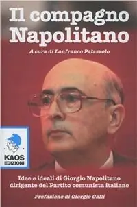 Il compagno Napolitano. Idee e ideali di Giorgio Napolitano dirigente del Partito Comunista italiano Direttamente Dal Produttore