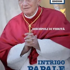Intrigo papale. Discepoli di verità. Faide di potere in Vaticano per la successione di Benedetto XVI Offerta Limitata