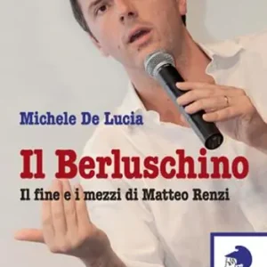 Il Berluschino. Il fine e i mezzi di Matteo Renzi Offerta