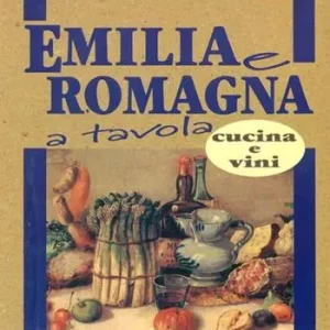 Emilia e Romagna a tavola. Cucina e vini Must-Have