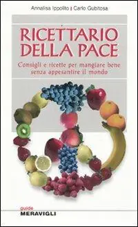 Ricettario della pace. Consigli e ricette per mangiare bene senza appesantire il mondo Non Perdere