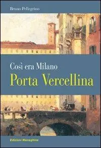 Nuovo Arrivo Porta Vercellina. Così era Milano