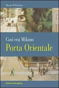 Porta Orientale. Così era Milano Nuovo Arrivo