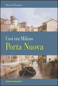 Ultime Pezzi Porta Nuova. Così era Milano