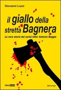 Il giallo della stretta Bagnera. La vera storia del serial killer Antonio Boggia Vendita Finale