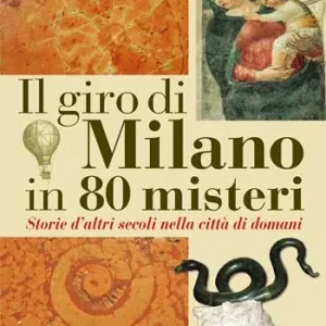 Il giro di Milano in 80 misteri. Storie d‘altri secoli nella città di domani Saldi