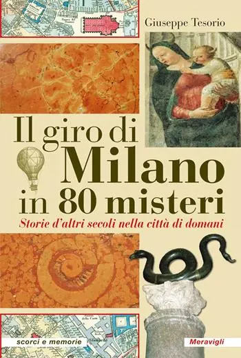 Il giro di Milano in 80 misteri. Storie d‘altri secoli nella città di domani Saldi
