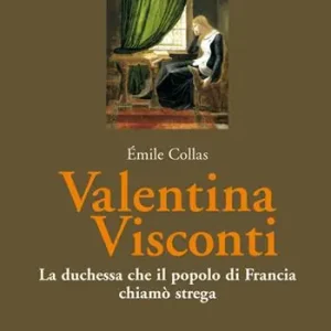 Valentina Visconti. La duchessa che il popolo di Francia chiamò strega Miglior Prezzo