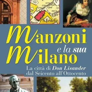 Manzoni e la sua Milano. La città di Don Lisander dal Seicento all‘Ottocento Compra Adesso