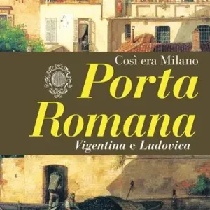 Promozione Esclusiva Porta Romana. Così era Milano. Nuova ediz.