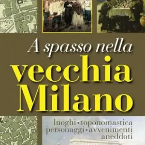 Promozione A spasso nella vecchia Milano Luoghi, toponomastica, personaggi, avvenimenti, aneddoti