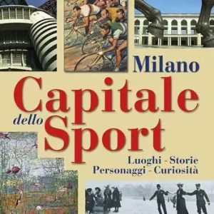 Milano capitale dello sport. Luoghi. Storie. Personaggi. Curiosità Offerta Limitata