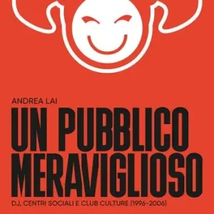 Popolare Un pubblico meraviglioso. Dj, centri sociali e club culture (1996-2006)