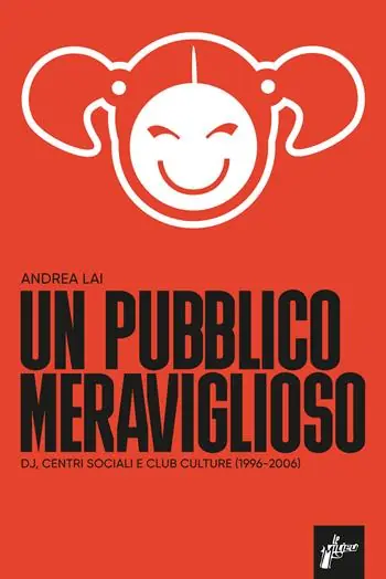 Popolare Un pubblico meraviglioso. Dj, centri sociali e club culture (1996-2006)