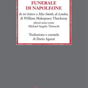 Nuova Collezione Il secondo funerale di Napoleone. In tre lettere a Miss Smith, di Londra, di William Makepeace Thackeray altresì noto come Michael Angelo Titmarsh