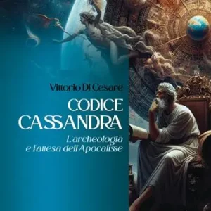 Codice Cassandra. L‘archeologia e l‘attesa dell‘Apocalisse Solo Oggi
