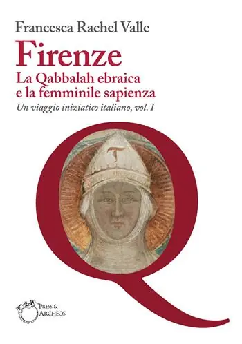 Firenze. La Qabbalah ebraica e la Femminile Sapienza. Un viaggio iniziatico italiano. Vol. 1 Subito Disponibile