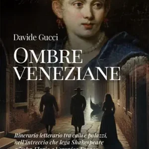 Offerta Limitata Ombre veneziane. Itinerario letterario tra calli e palazzi, nell’intreccio che lega Shakespeare a John Florio e Veronica Franco