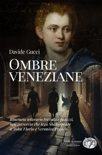 Offerta Limitata Ombre veneziane. Itinerario letterario tra calli e palazzi, nell’intreccio che lega Shakespeare a John Florio e Veronica Franco