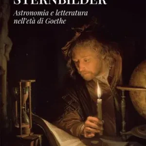 Ultime Pezzi Sternbilder. Astronomia e letteratura nell‘età di Goethe