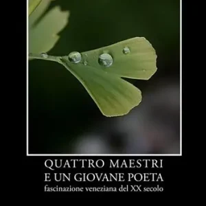 Quattro maestri e un giovane poeta. Fascinazione veneziana del XX secolo Miglior Prezzo