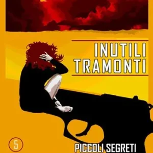 Inutili tramonti. Piccoli segreti di un commissario di polizia Nuovo Arrivo