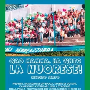 Ciao mamma, ha vinto la Nuorese!. Vol. 2 1983-1984, immagini di un’epoca, storie di uomini, campioni e avversari nella stagione della prima promozione dei verdeazzurri in serie C2 Subito Disponibile