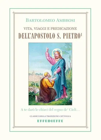 Vita, viaggi e predicazione dell‘Apostolo S. Pietro. Vol. 1 Ultimissimo Modello