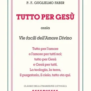 Tutto per Gesù. Vie facili dell‘amore divino Spedito Oggi