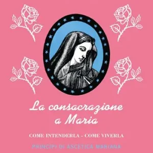 Saldi La consacrazione a Maria. Come intenderla, come viverla