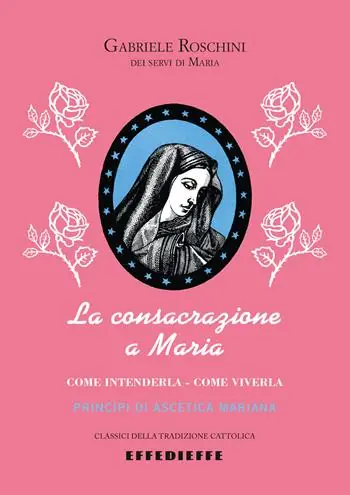 Saldi La consacrazione a Maria. Come intenderla, come viverla