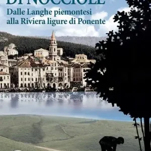 Offerta Del Giorno Il raccoglitore di nocciole. Dalle Langhe piemontesi alla Riviera ligure di Ponente