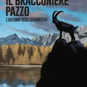 Reso Gratuito L‘autunno degli stambecchi. Il bracconiere pazzo