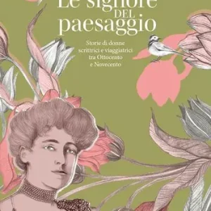 Occasione Le signore del paesaggio. Storie di donne scrittrici e viaggiatrici tra Ottocento e Novecento