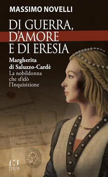 Di guerra, di amore e di eresia. Margherita di Saluzzo-Cardè. La nobildonna che sfidò l‘Inquisizione Novità