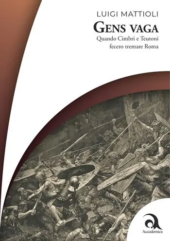 Gens vaga. Quando Cimbri e Teutoni fecero tremare Roma Reso Gratuito