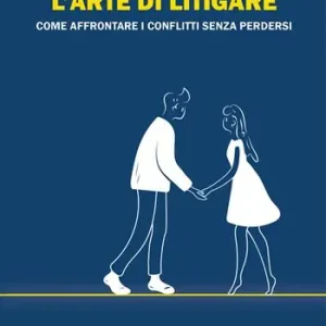 L‘arte di litigare. Come affrontare i conflitti senza perdersi Non Perdere