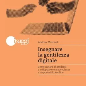 Insegnare la gentilezza digitale. Come aiutare gli studenti a sviluppare consapevolezza e responsabilità online Soddisfatti O Rimborsati