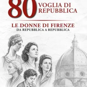 80 voglia di Repubblica. Le donne di Firenze da Repubblica a Repubblica. Ediz. illustrata Sconto