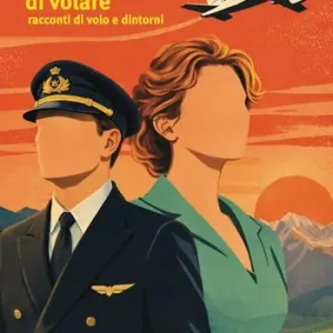 La mia voglia di volare. Racconti di volo e dintorni Ultimissimo Modello