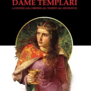Affare Dame templari. Le donne nell‘Ordine del Tempio nel Medievo. Nuova ediz.