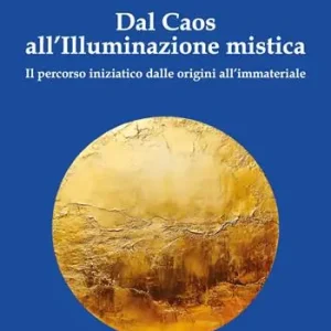 Offerta Del Giorno Dal caos all‘illuminazione mistica. Il percorso iniziatico dalle origini all‘immateriale