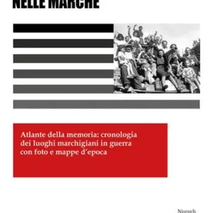 La 2ª Guerra Mondiale nelle Marche. Atlante della memoria cronologia dei luoghi marchigiani in guerra con foto e mappe d‘epoca Prezzo Scontato